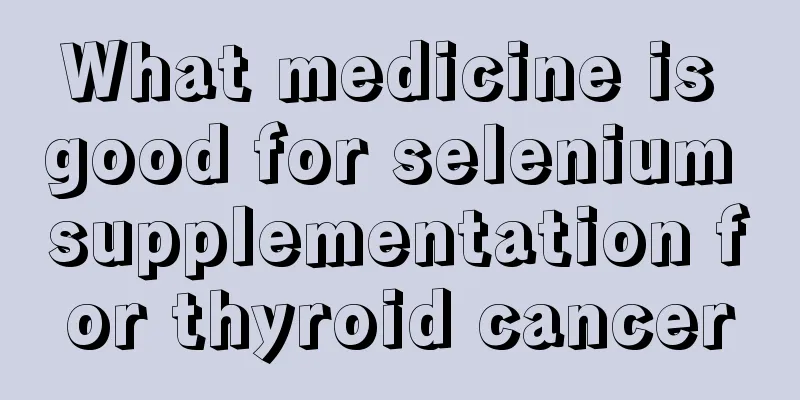 What medicine is good for selenium supplementation for thyroid cancer
