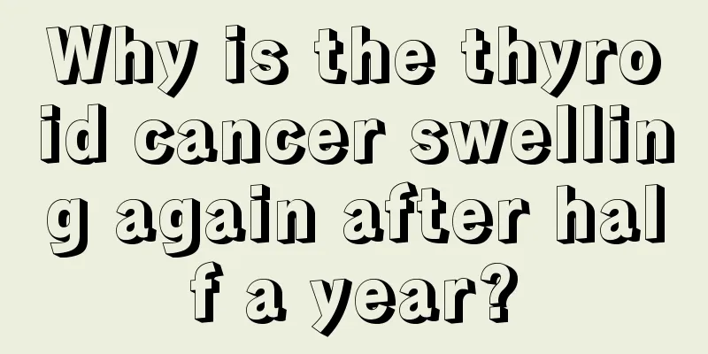 Why is the thyroid cancer swelling again after half a year?