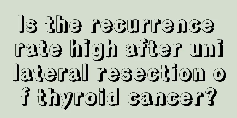 Is the recurrence rate high after unilateral resection of thyroid cancer?