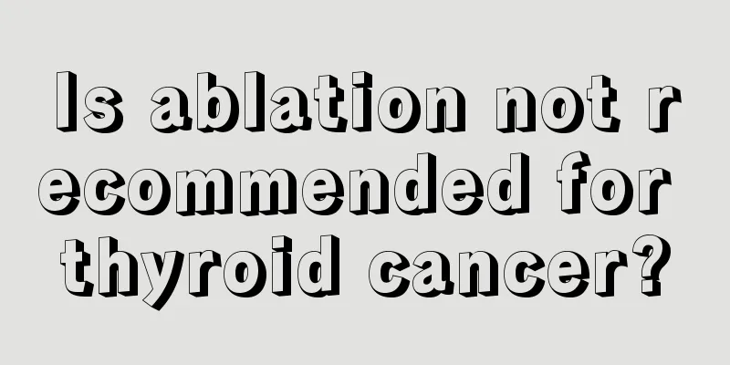 Is ablation not recommended for thyroid cancer?