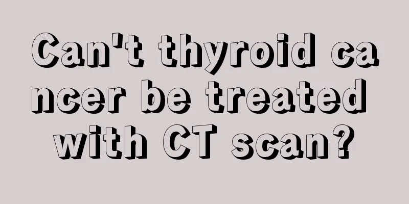 Can't thyroid cancer be treated with CT scan?