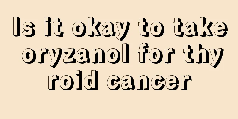 Is it okay to take oryzanol for thyroid cancer