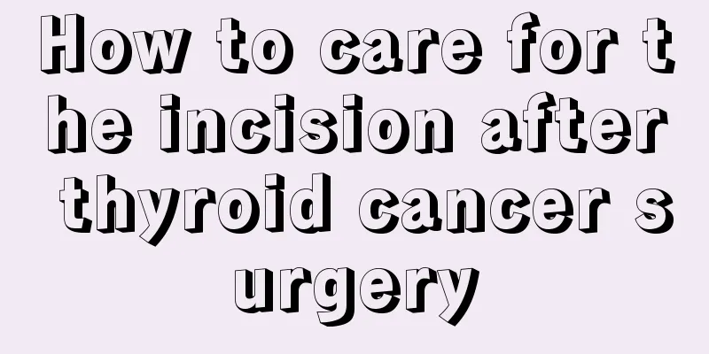 How to care for the incision after thyroid cancer surgery