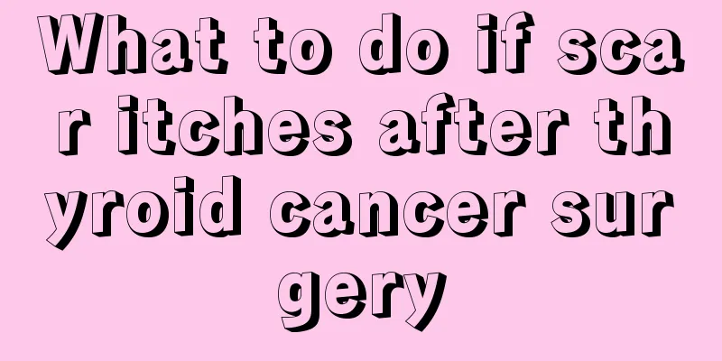 What to do if scar itches after thyroid cancer surgery
