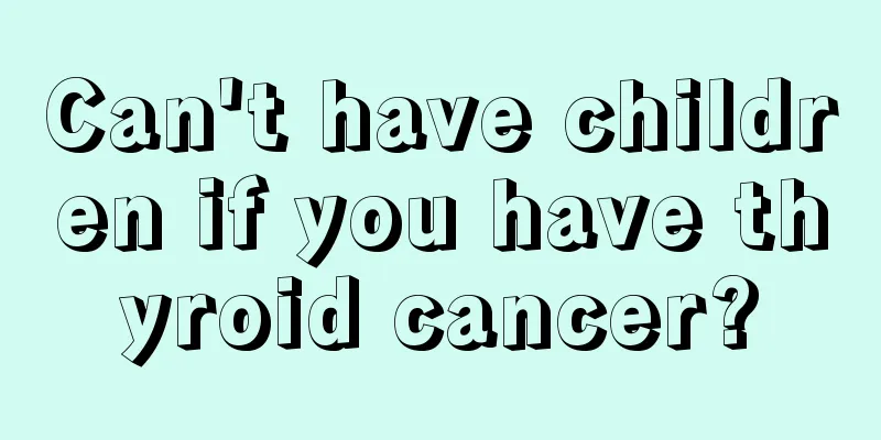 Can't have children if you have thyroid cancer?