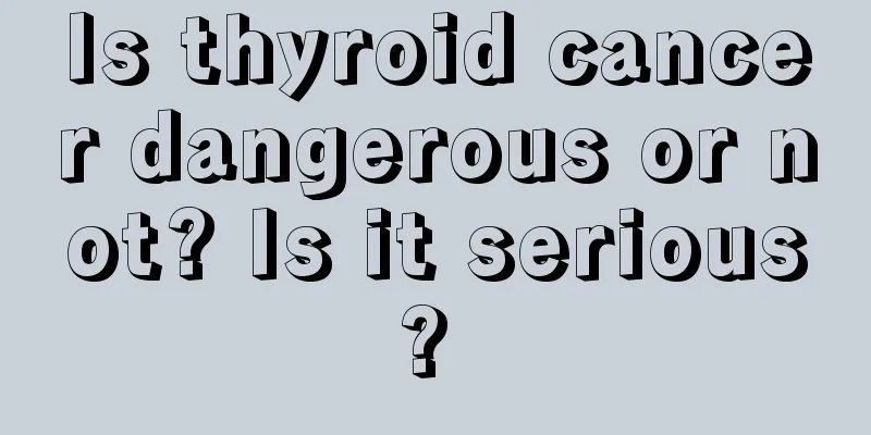 Is thyroid cancer dangerous or not? Is it serious? 