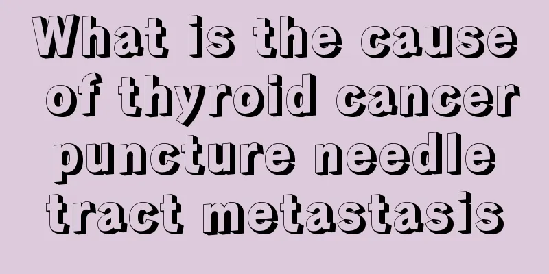 What is the cause of thyroid cancer puncture needle tract metastasis
