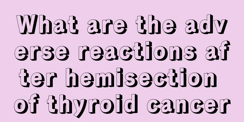 What are the adverse reactions after hemisection of thyroid cancer