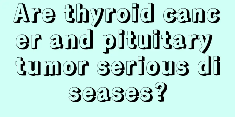 Are thyroid cancer and pituitary tumor serious diseases?