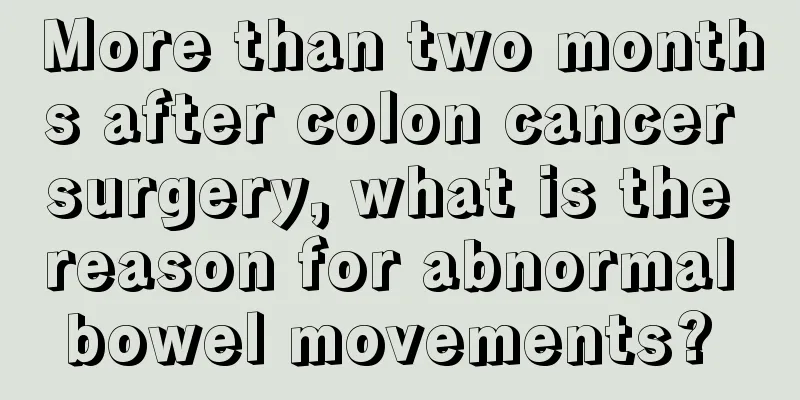 More than two months after colon cancer surgery, what is the reason for abnormal bowel movements? 