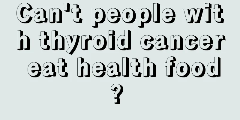 Can't people with thyroid cancer eat health food? 