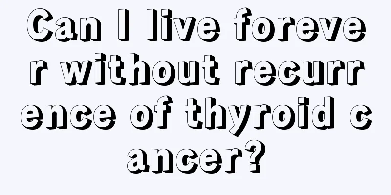 Can I live forever without recurrence of thyroid cancer?