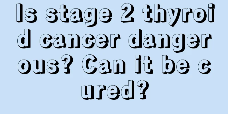 Is stage 2 thyroid cancer dangerous? Can it be cured?