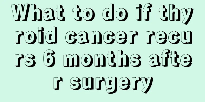 What to do if thyroid cancer recurs 6 months after surgery