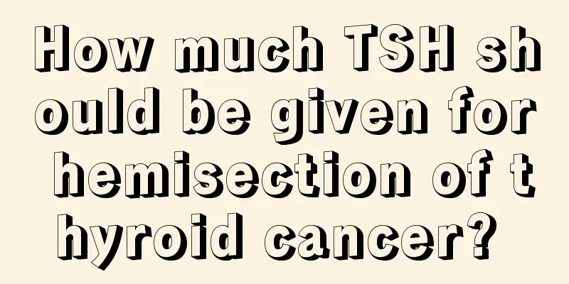 How much TSH should be given for hemisection of thyroid cancer? 