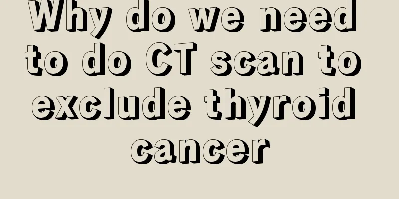 Why do we need to do CT scan to exclude thyroid cancer