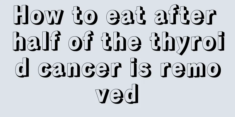 How to eat after half of the thyroid cancer is removed