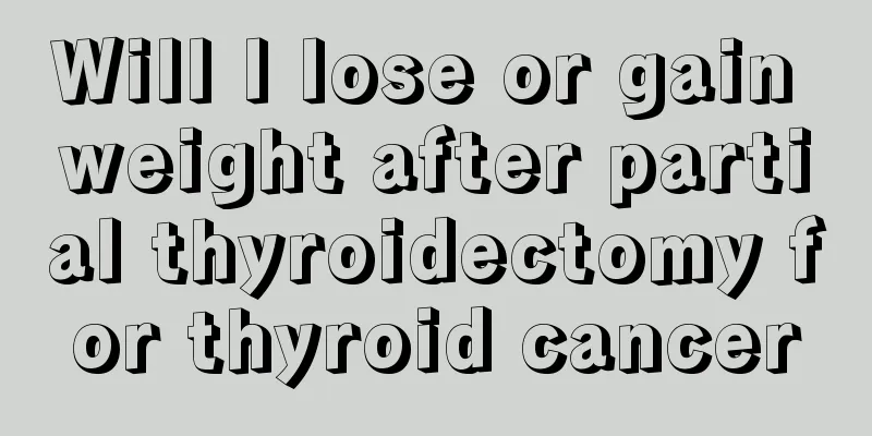 Will I lose or gain weight after partial thyroidectomy for thyroid cancer