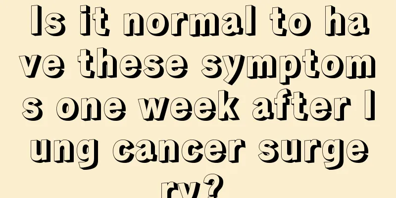 Is it normal to have these symptoms one week after lung cancer surgery? 