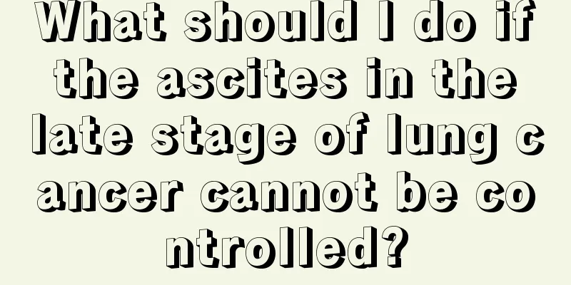 What should I do if the ascites in the late stage of lung cancer cannot be controlled?