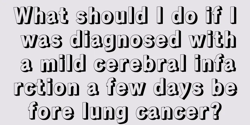 What should I do if I was diagnosed with a mild cerebral infarction a few days before lung cancer?
