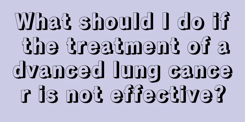 What should I do if the treatment of advanced lung cancer is not effective?