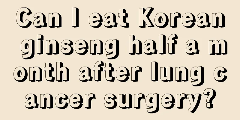 Can I eat Korean ginseng half a month after lung cancer surgery?