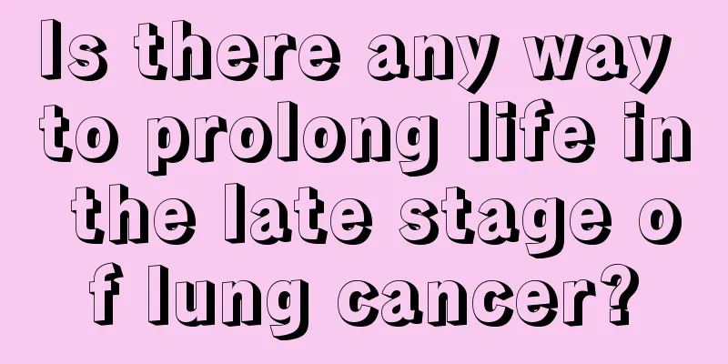 Is there any way to prolong life in the late stage of lung cancer?
