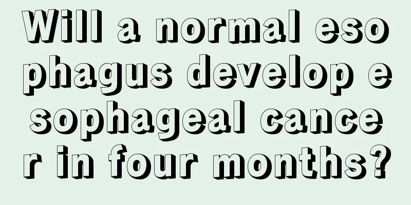 Will a normal esophagus develop esophageal cancer in four months?