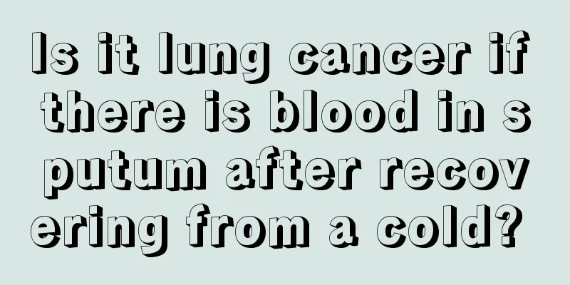 Is it lung cancer if there is blood in sputum after recovering from a cold? 