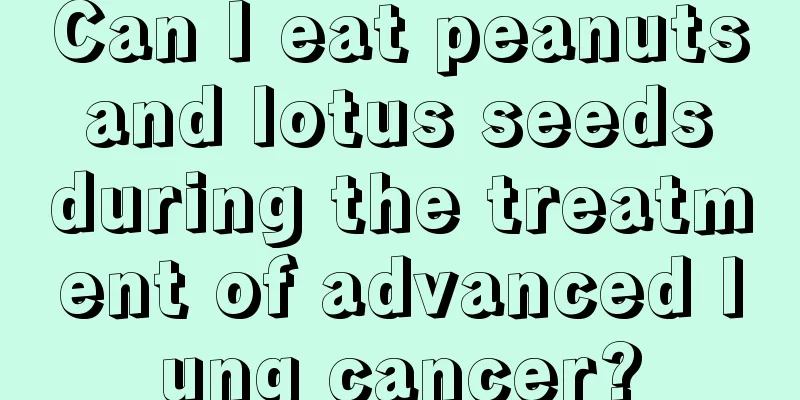Can I eat peanuts and lotus seeds during the treatment of advanced lung cancer?