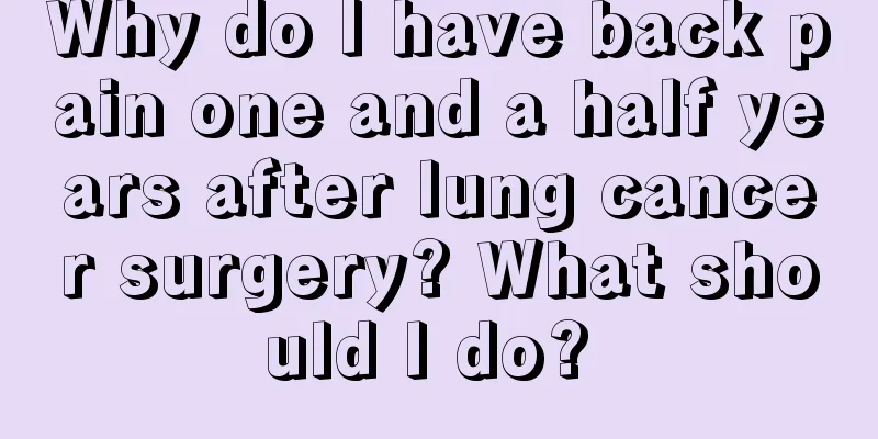 Why do I have back pain one and a half years after lung cancer surgery? What should I do? 