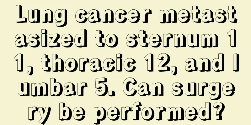 Lung cancer metastasized to sternum 11, thoracic 12, and lumbar 5. Can surgery be performed?