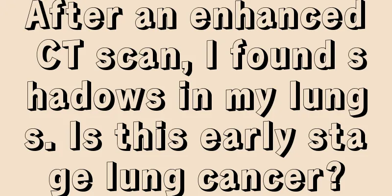 After an enhanced CT scan, I found shadows in my lungs. Is this early stage lung cancer?