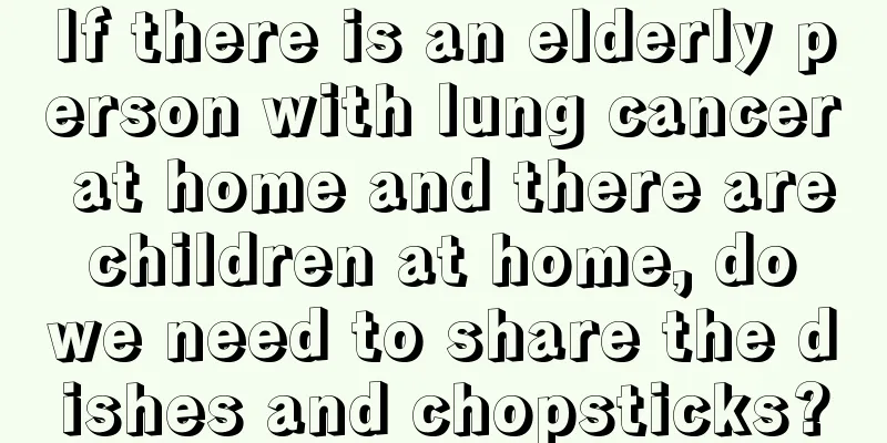 If there is an elderly person with lung cancer at home and there are children at home, do we need to share the dishes and chopsticks?