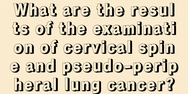 What are the results of the examination of cervical spine and pseudo-peripheral lung cancer?