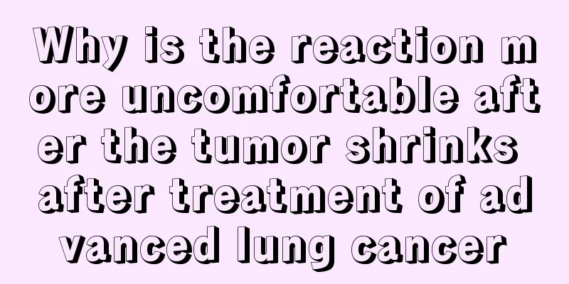 Why is the reaction more uncomfortable after the tumor shrinks after treatment of advanced lung cancer