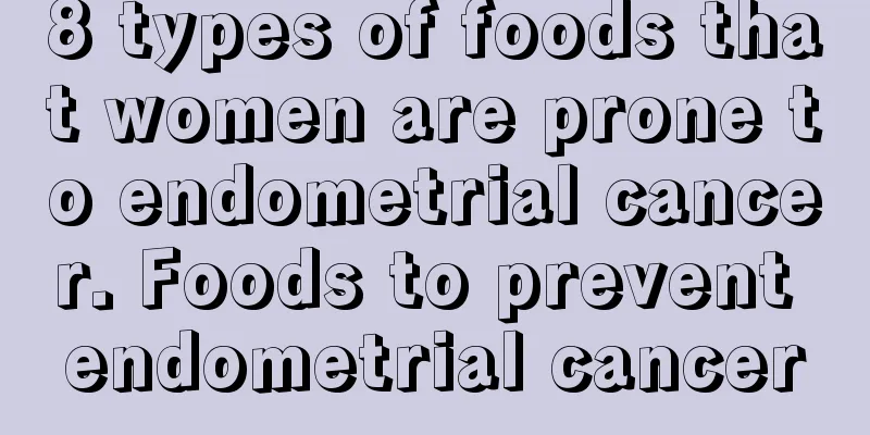 8 types of foods that women are prone to endometrial cancer. Foods to prevent endometrial cancer