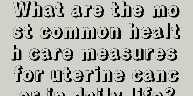 What are the most common health care measures for uterine cancer in daily life?