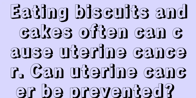 Eating biscuits and cakes often can cause uterine cancer. Can uterine cancer be prevented? 