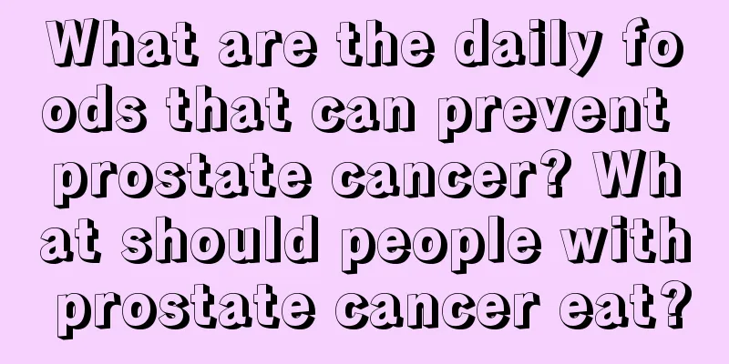What are the daily foods that can prevent prostate cancer? What should people with prostate cancer eat?