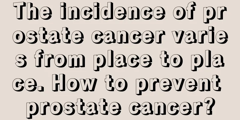 The incidence of prostate cancer varies from place to place. How to prevent prostate cancer?