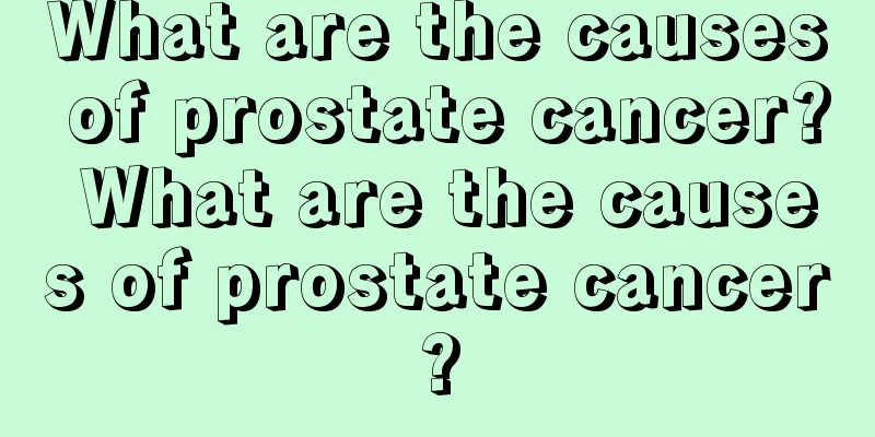 What are the causes of prostate cancer? What are the causes of prostate cancer?