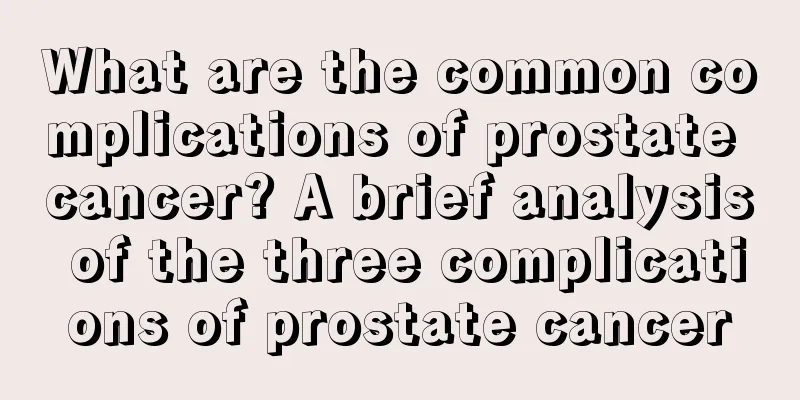 What are the common complications of prostate cancer? A brief analysis of the three complications of prostate cancer