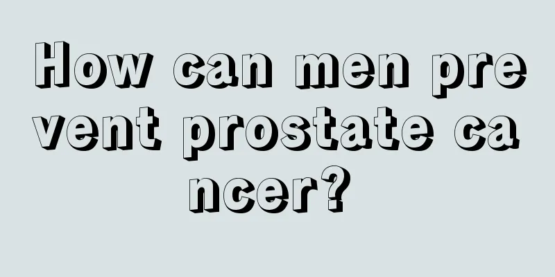 How can men prevent prostate cancer? 
