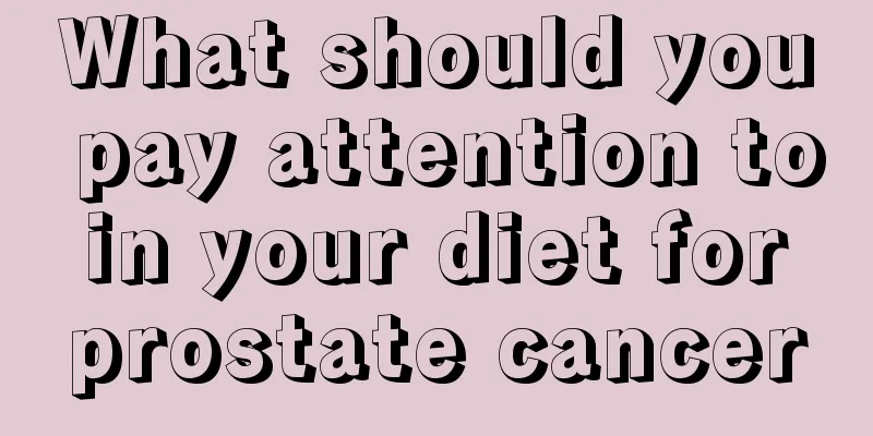 What should you pay attention to in your diet for prostate cancer