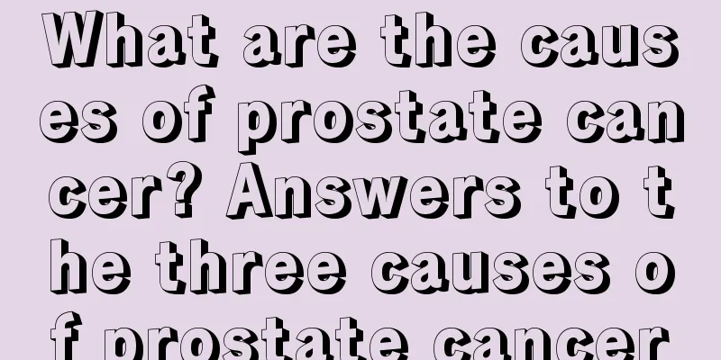 What are the causes of prostate cancer? Answers to the three causes of prostate cancer