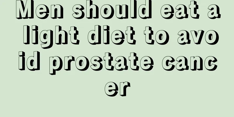 Men should eat a light diet to avoid prostate cancer