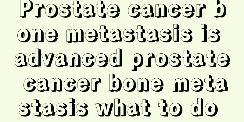 Prostate cancer bone metastasis is advanced prostate cancer bone metastasis what to do 