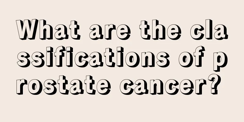 What are the classifications of prostate cancer? 